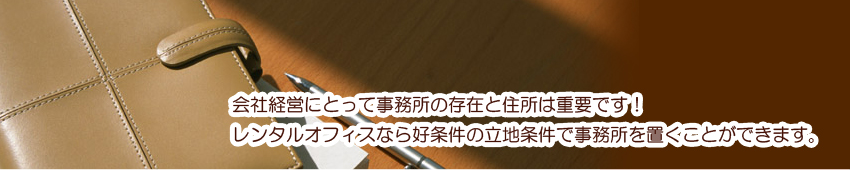会社経営にとって事務所の存在と住所は重要です！レンタルオフィスなら好条件の立地条件で事務所を置くことができます。